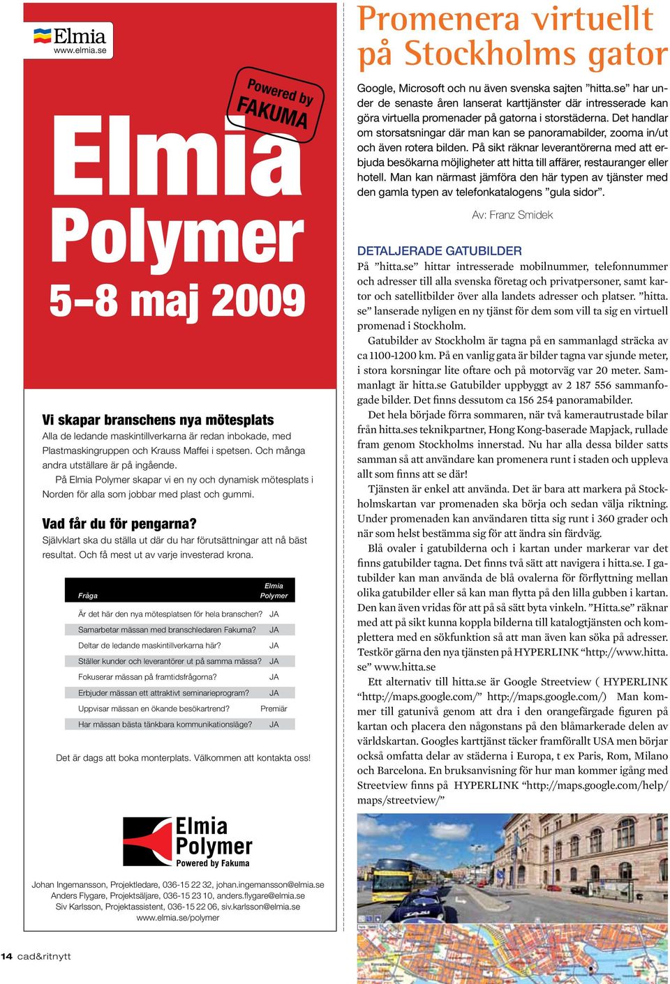 Självklart ska du ställa ut där du har förutsättningar att nå bäst resultat. Och få mest ut av varje investerad krona. Fråga Elmia Polymer Är det här den nya mötesplatsen för hela branschen?