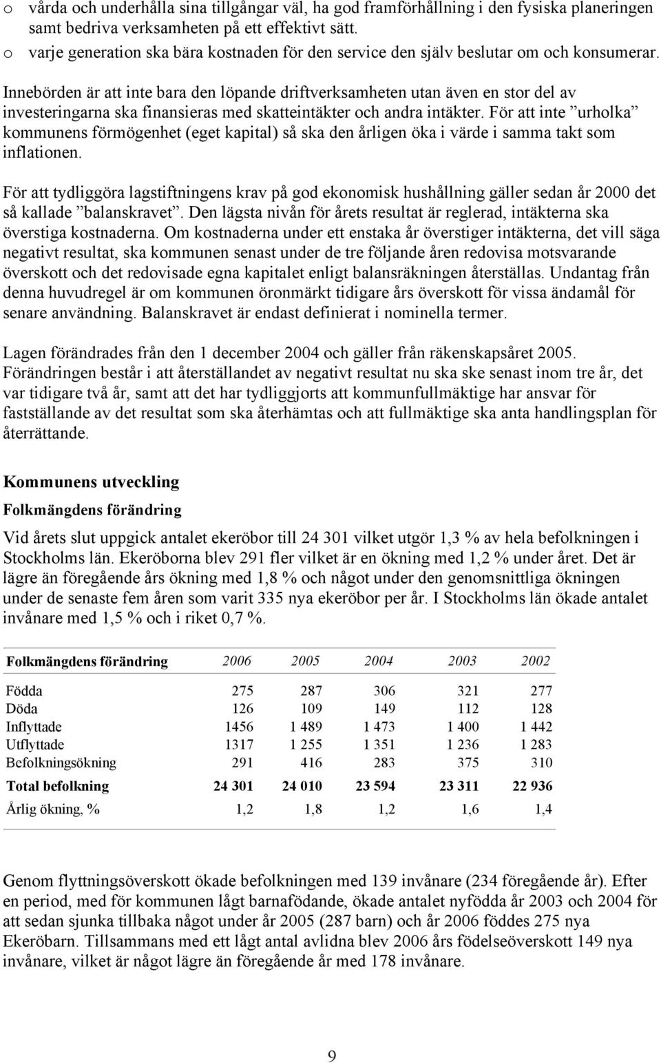 Innebörden är att inte bara den löpande driftverksamheten utan även en stor del av investeringarna ska finansieras med skatteintäkter och andra intäkter.