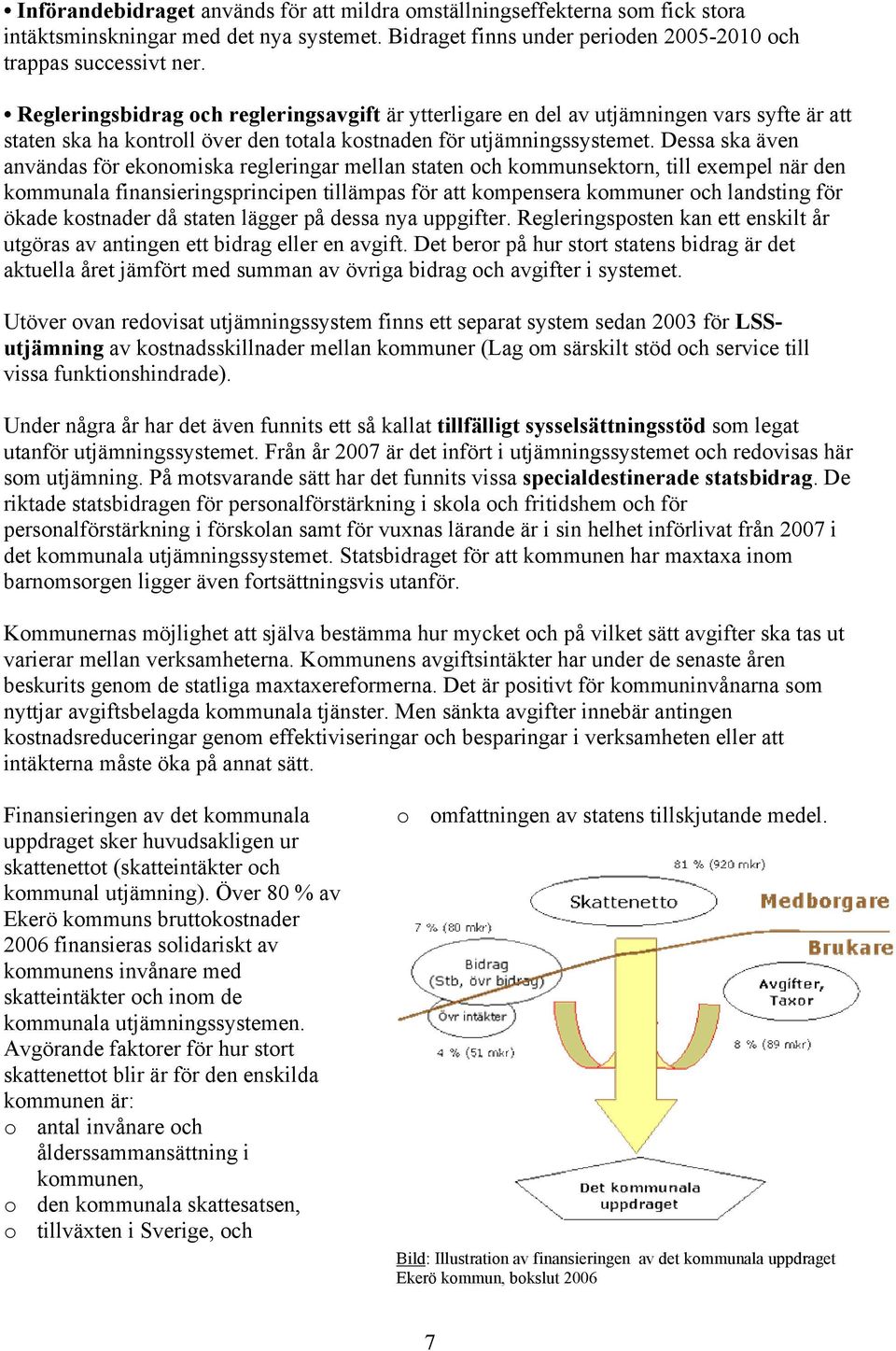 Dessa ska även användas för ekonomiska regleringar mellan staten och kommunsektorn, till exempel när den kommunala finansieringsprincipen tillämpas för att kompensera kommuner och landsting för ökade