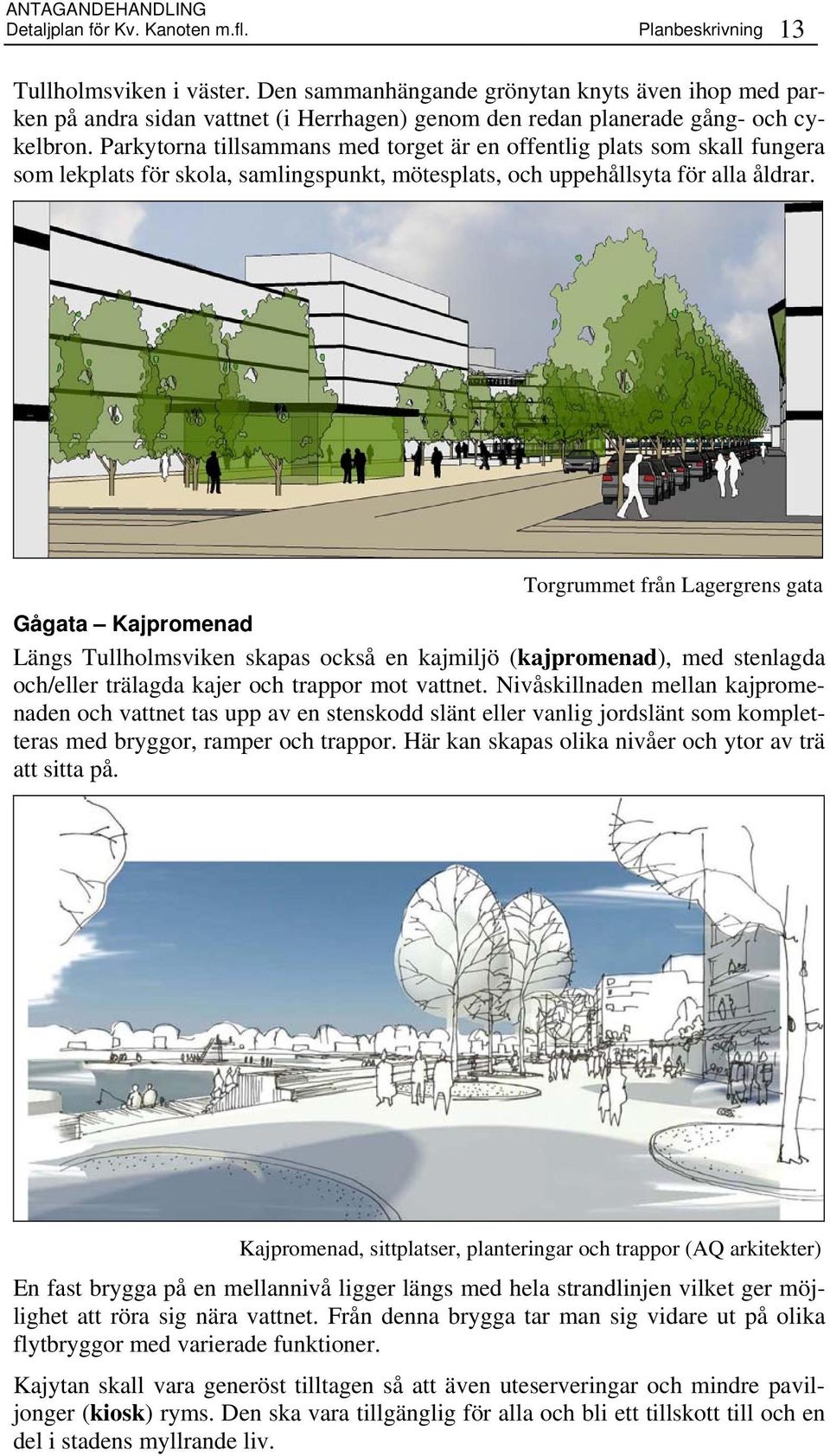 Parkytorna tillsammans med torget är en offentlig plats som skall fungera som lekplats för skola, samlingspunkt, mötesplats, och uppehållsyta för alla åldrar.