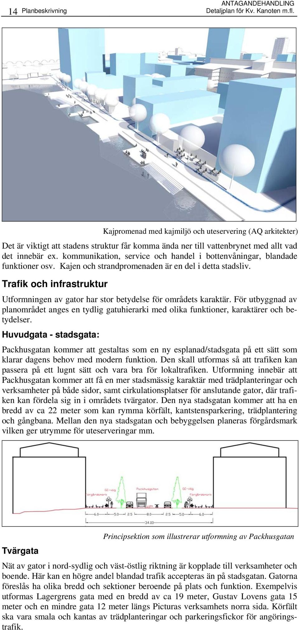 kommunikation, service och handel i bottenvåningar, blandade funktioner osv. Kajen och strandpromenaden är en del i detta stadsliv.