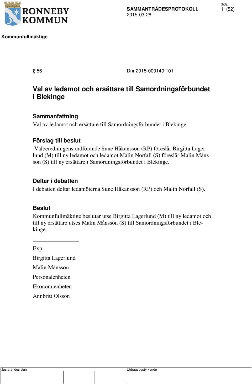 till ny ersättare i Samordningsförbundet i Blekinge. Deltar i debatten I debatten deltar ledamöterna Sune Håkansson (RP) och Malin Norfall (S).