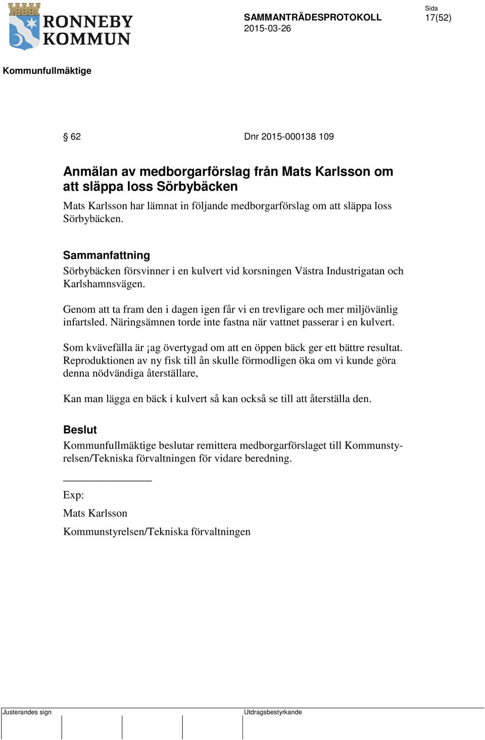 Näringsämnen torde inte fastna när vattnet passerar i en kulvert. Som kvävefälla är ag övertygad om att en öppen bäck ger ett bättre resultat.