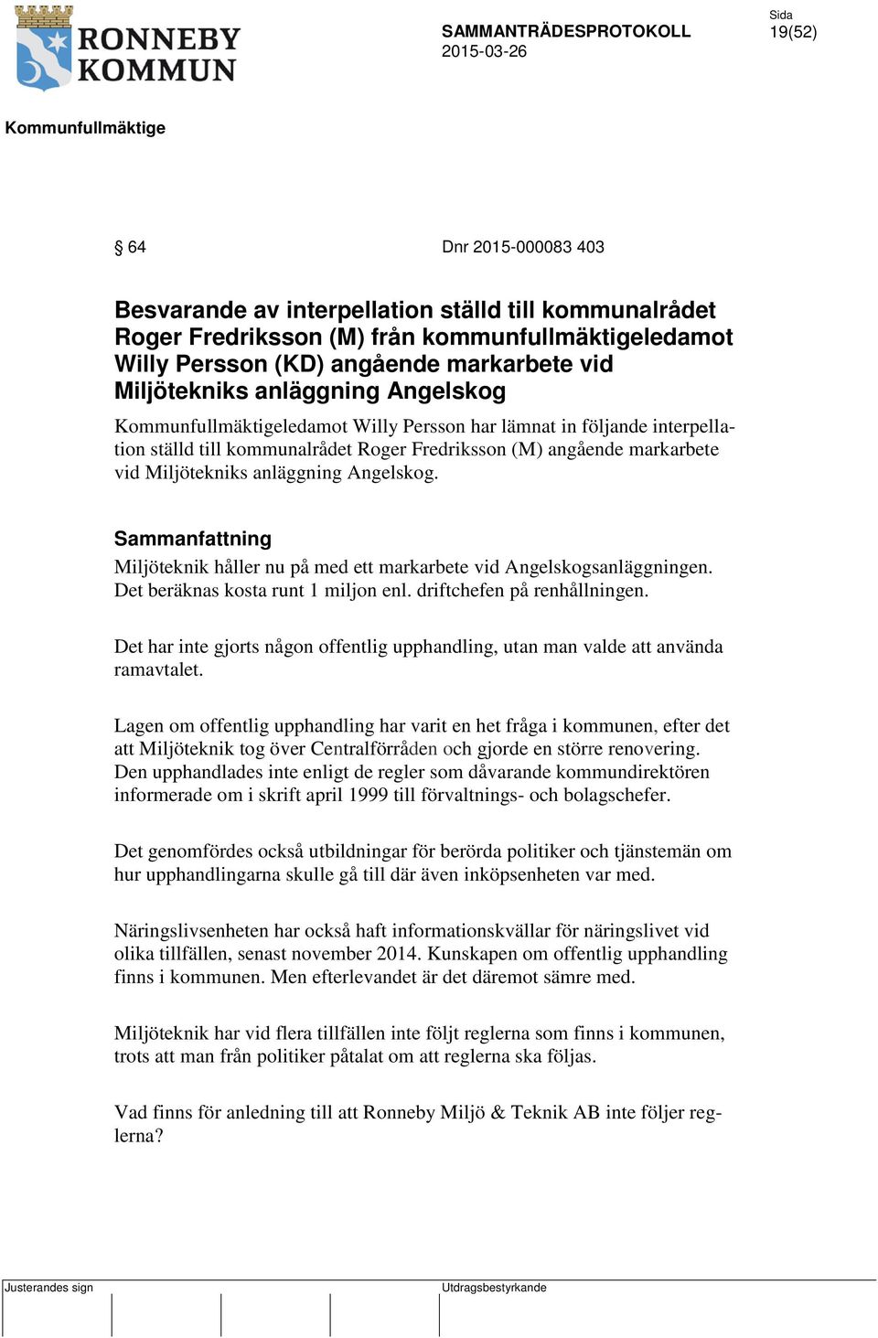 Miljöteknik håller nu på med ett markarbete vid Angelskogsanläggningen. Det beräknas kosta runt 1 miljon enl. driftchefen på renhållningen.