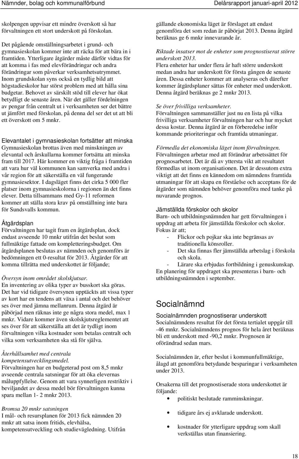 Ytterligare åtgärder måste därför vidtas för att komma i fas med elevförändringar och andra förändringar som påverkar verksamhetsutrymmet.