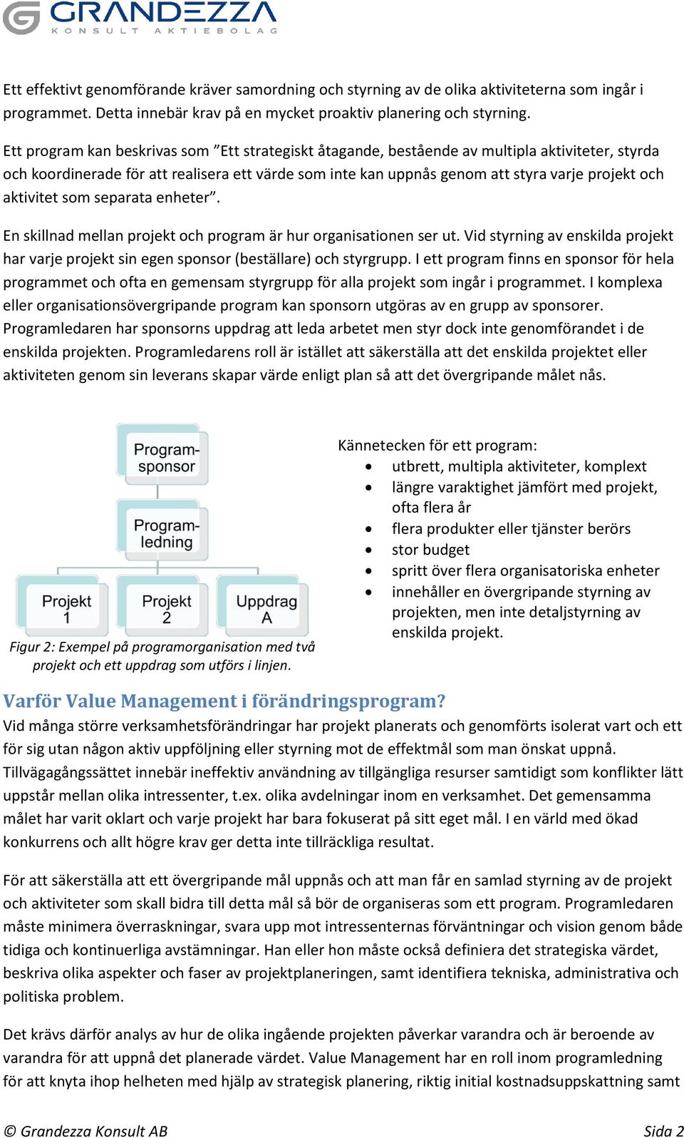 aktivitet som separata enheter. En skillnad mellan projekt och program är hur organisationen ser ut. Vid styrning av enskilda projekt har varje projekt sin egen sponsor (beställare) och styrgrupp.