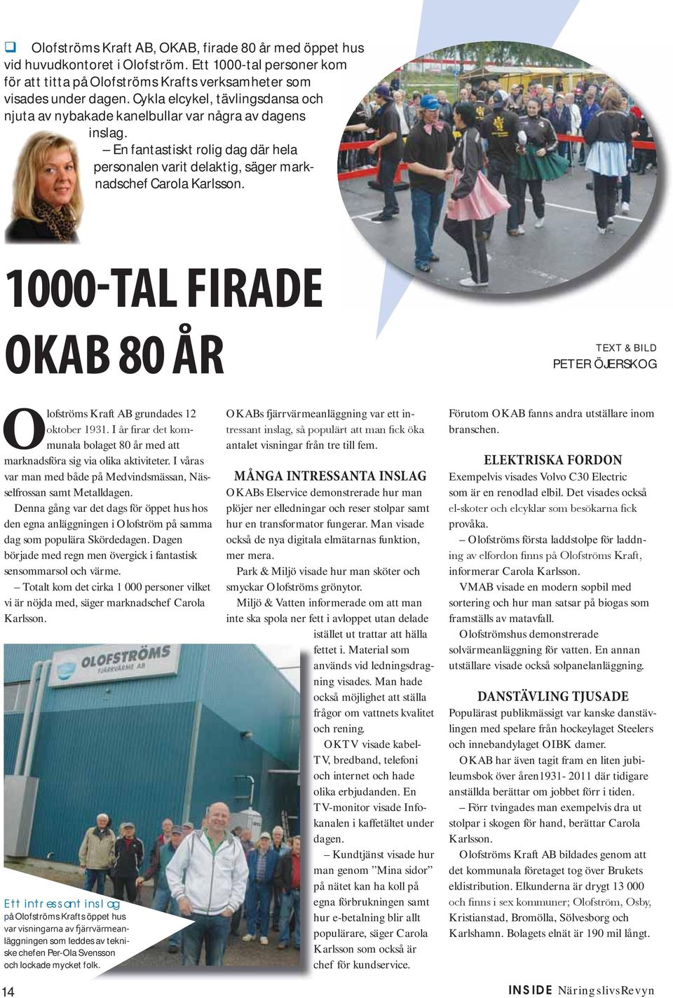 1000-TAL FIRADE OKAB 80 ÅR PETER ÖJERSKOG Olofströms Kraft AB grundades 12 munala bolaget 80 år med att marknadsföra sig via olika aktiviteter.