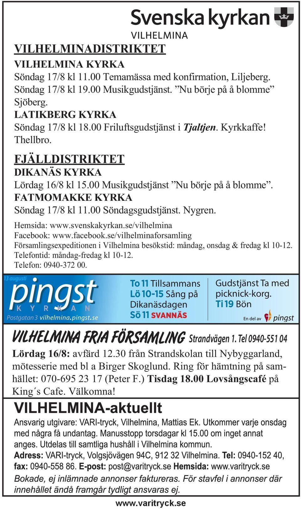 Nygren. Hemsida: www.svenskakyrkan.se/vilhelmina Facebook: www.facebook.se/vilhelminaforsamling Församlingsexpeditionen i Vilhelmina besökstid: måndag, onsdag & fredag kl 10-12.