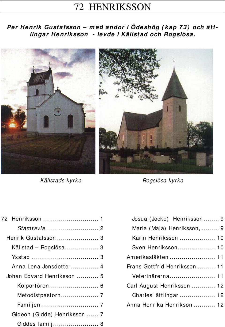 .. 4 Johan Edvard Henriksson... 5 Kolportören... 6 Metodistpastorn... 7 Familjen... 7 Gideon (Gidde) Henriksson... 7 Giddes familj... 8 Josua (Jocke) Henriksson.