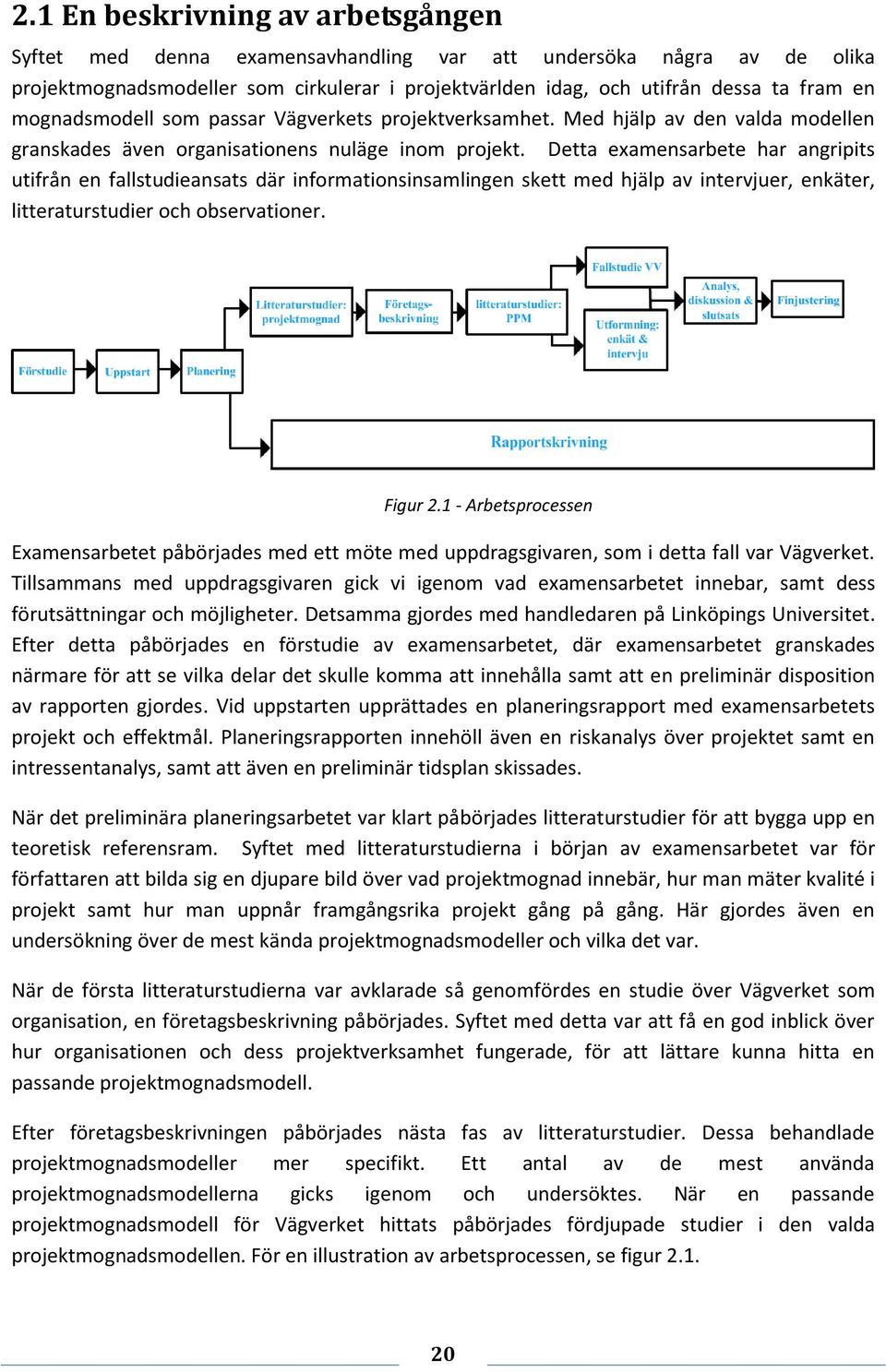 Detta examensarbete har angripits utifrån en fallstudieansats där informationsinsamlingen skett med hjälp av intervjuer, enkäter, litteraturstudier och observationer. Figur 2.