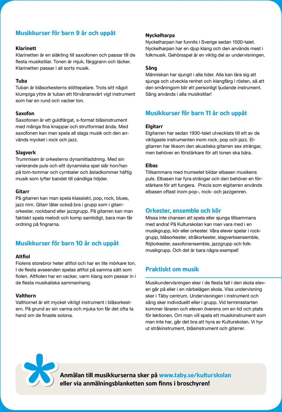 Saxofon Saxofonen är ett guldfärgat, s-format blåsinstrument med många fina knappar och strutformad ända. Med saxofonen kan man spela all slags musik och den används mycket i rock och jazz.