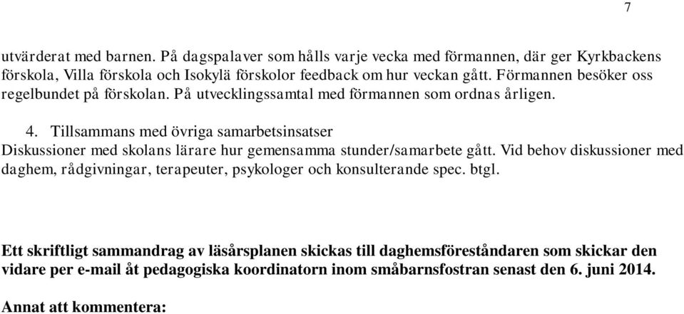 Tillsammans med övriga samarbetsinsatser Diskussioner med skolans lärare hur gemensamma stunder/samarbete gått.