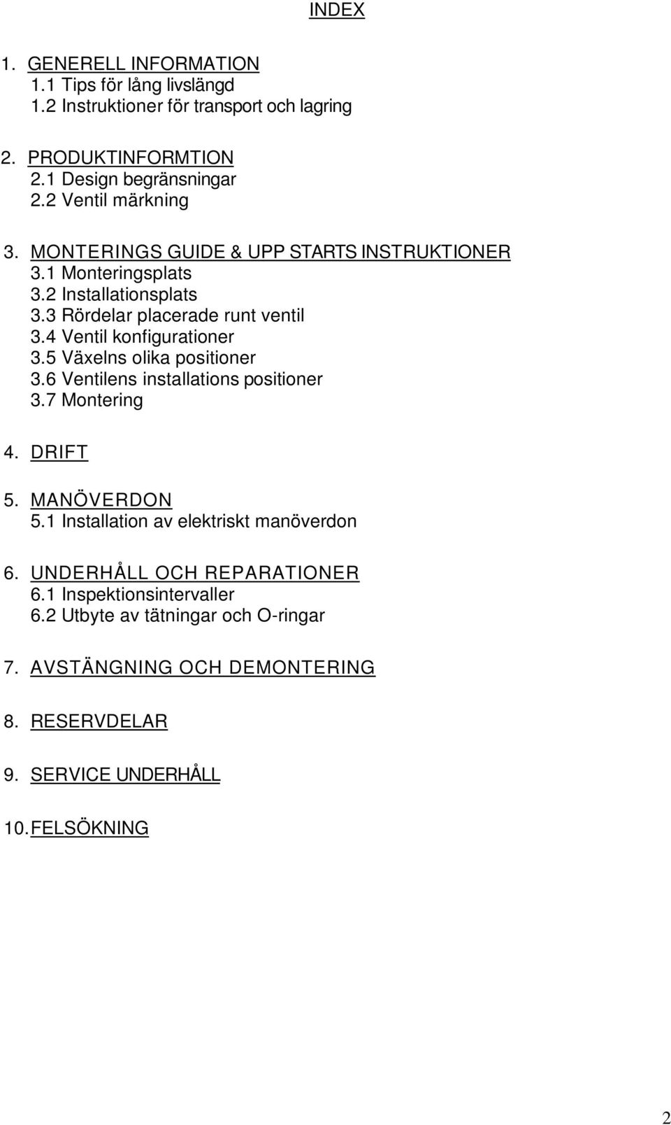 4 Ventil konfigurationer 3.5 Växelns olika positioner 3.6 Ventilens installations positioner 3.7 Montering 4. DRIFT 5. MANÖVERDON 5.