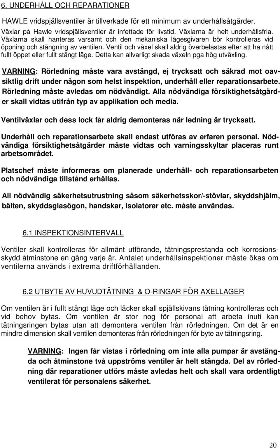 Ventil och växel skall aldrig överbelastas efter att ha nått fullt öppet eller fullt stängt läge. Detta kan allvarligt skada växeln pga hög utväxling.