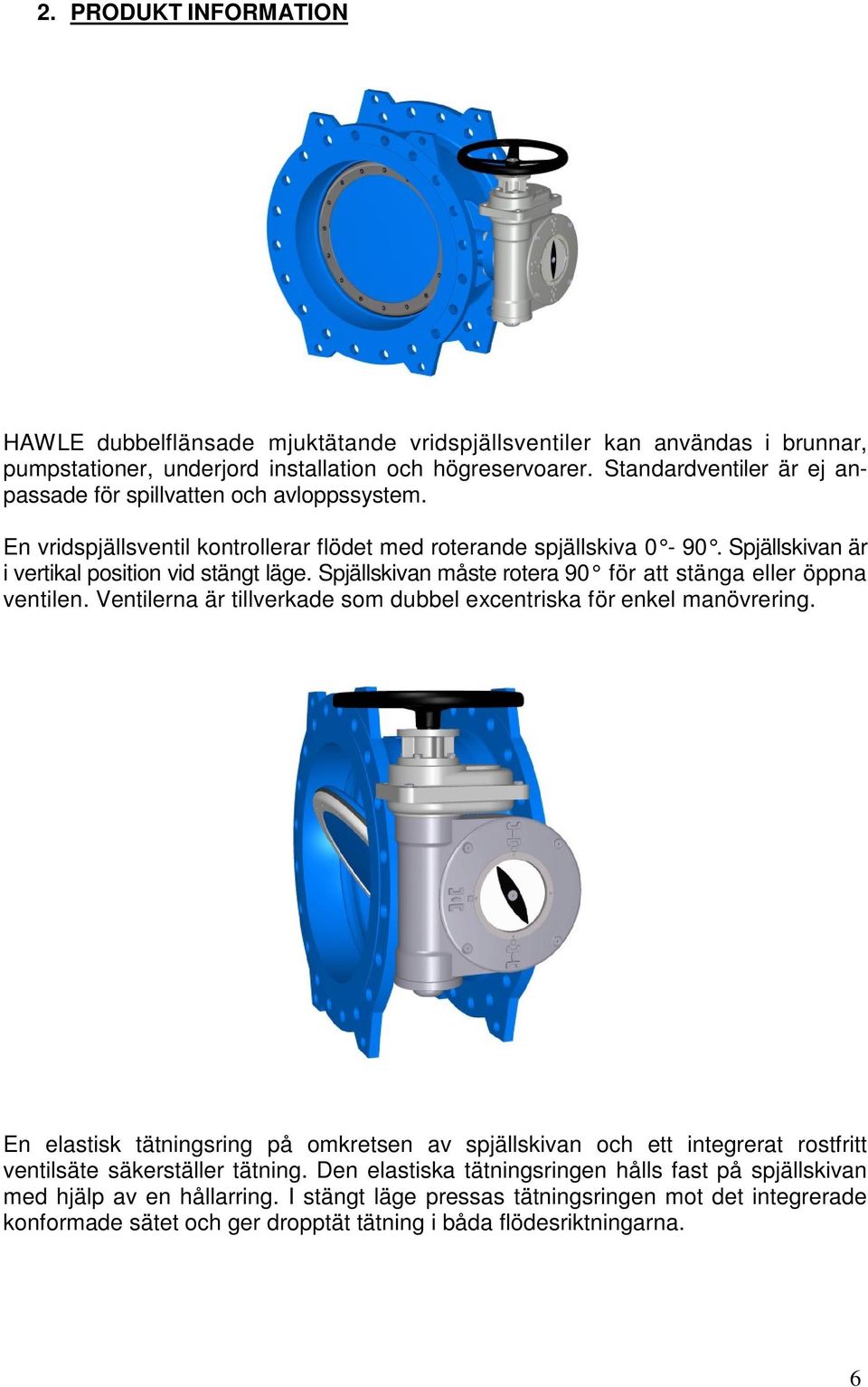 Spjällskivan måste rotera 90 för att stänga eller öppna ventilen. Ventilerna är tillverkade som dubbel excentriska för enkel manövrering.