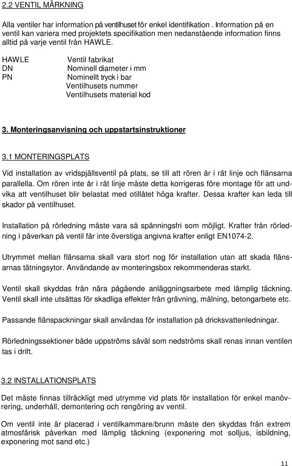 HAWLE DN PN Ventil fabrikat Nominell diameter i mm Nominellt tryck i bar Ventilhusets nummer Ventilhusets material kod 3. Monteringsanvisning och uppstartsinstruktioner 3.