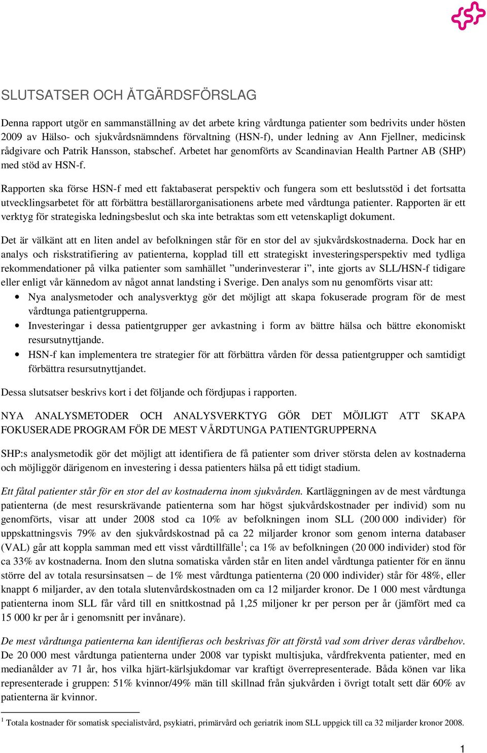 Rapporten ska förse HSN-f med ett faktabaserat perspektiv och fungera som ett beslutsstöd i det fortsatta utvecklingsarbetet för att förbättra beställarorganisationens arbete med vårdtunga patienter.