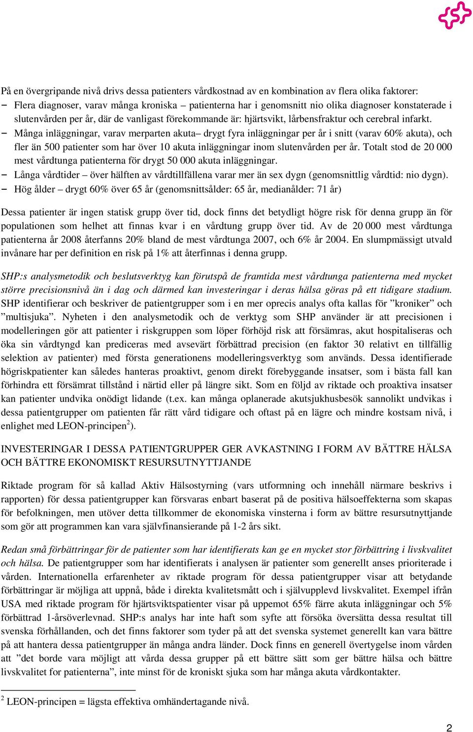 Många inläggningar, varav merparten akuta drygt fyra inläggningar per år i snitt (varav 60% akuta), och fler än 500 patienter som har över 10 akuta inläggningar inom slutenvården per år.