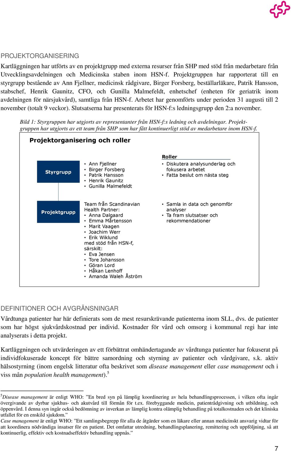 Malmefeldt, enhetschef (enheten för geriatrik inom avdelningen för närsjukvård), samtliga från HSN-f. Arbetet har genomförts under perioden 31 augusti till 2 november (totalt 9 veckor).