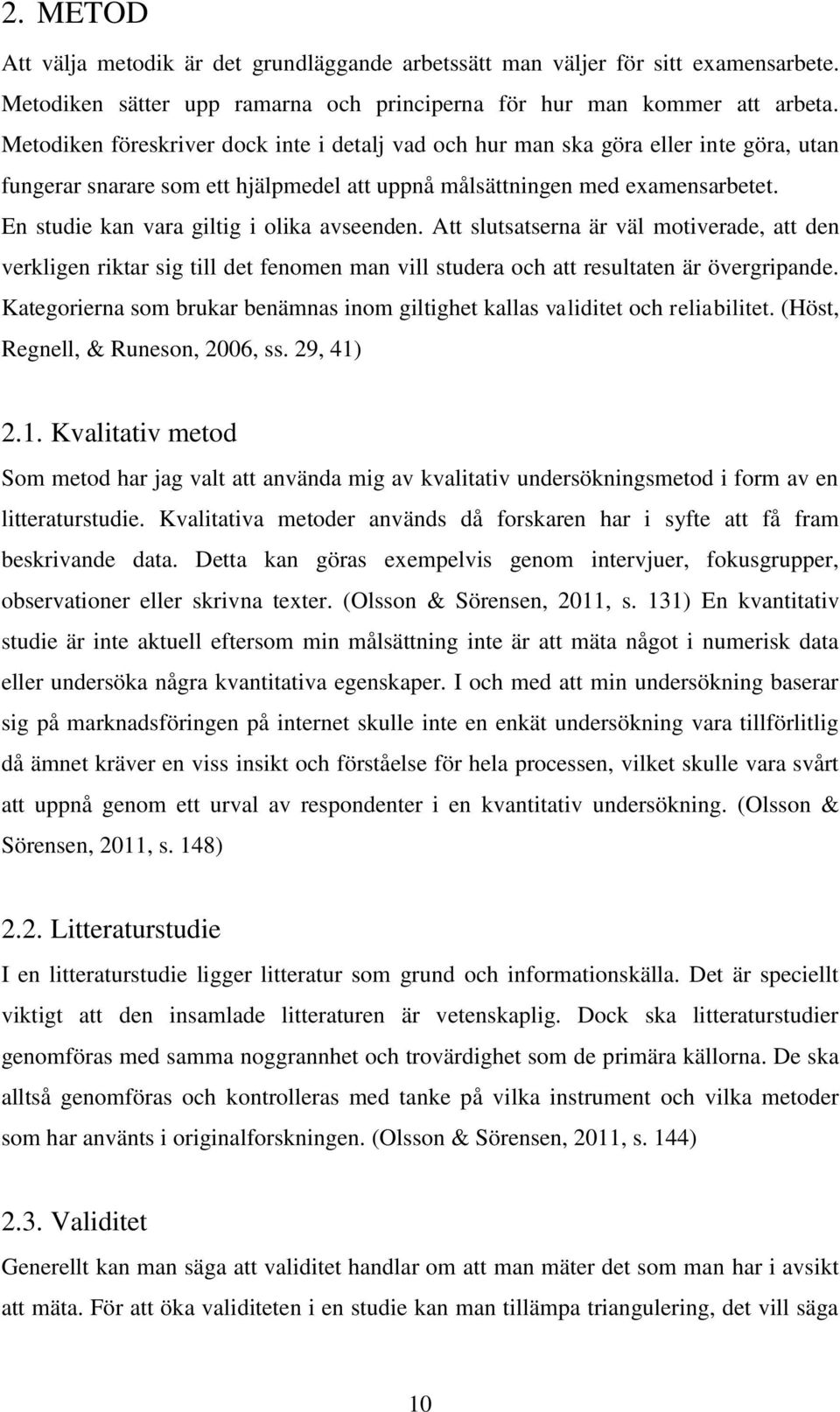 En studie kan vara giltig i olika avseenden. Att slutsatserna är väl motiverade, att den verkligen riktar sig till det fenomen man vill studera och att resultaten är övergripande.