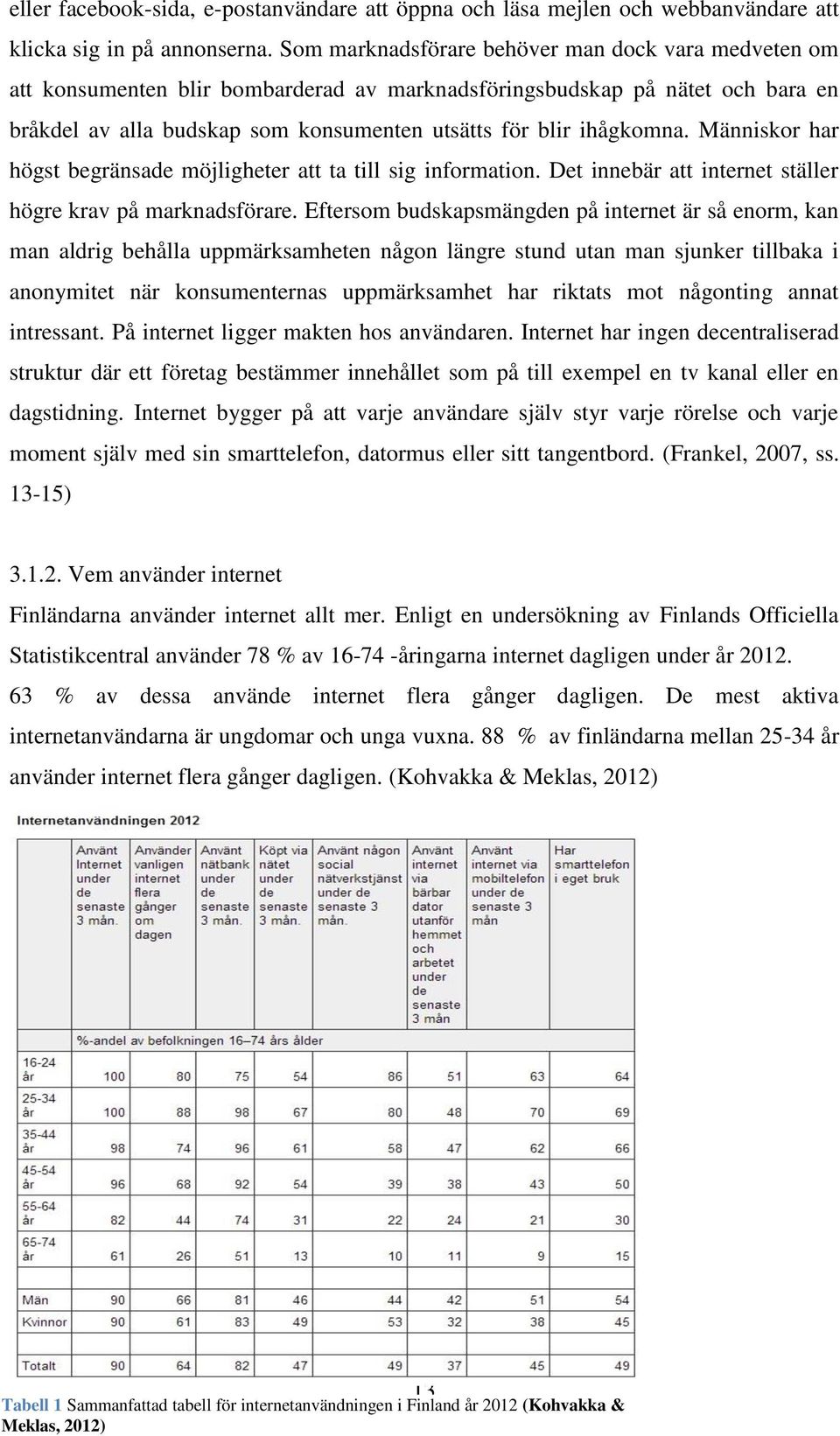 Människor har högst begränsade möjligheter att ta till sig information. Det innebär att internet ställer högre krav på marknadsförare.