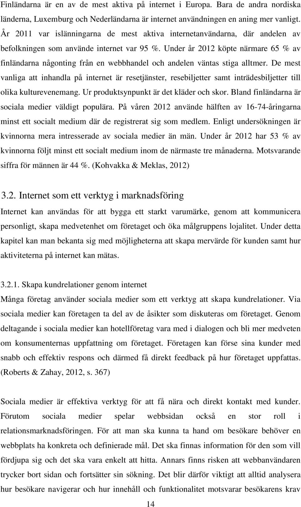 Under år 2012 köpte närmare 65 % av finländarna någonting från en webbhandel och andelen väntas stiga alltmer.