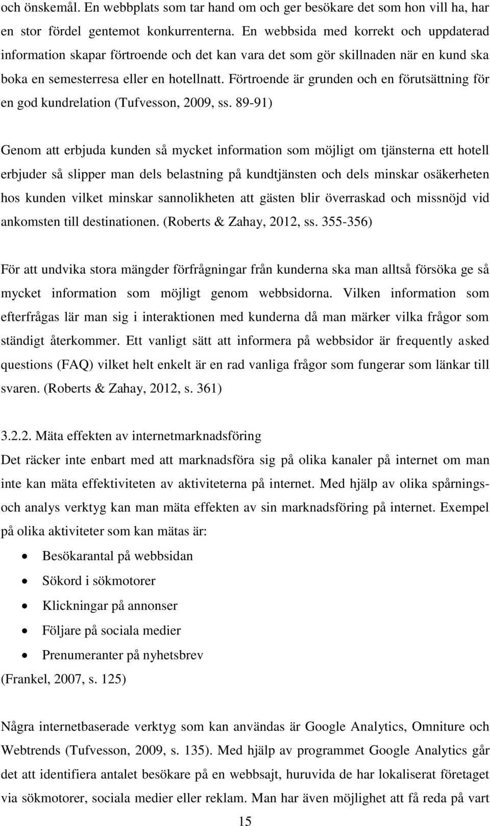 Förtroende är grunden och en förutsättning för en god kundrelation (Tufvesson, 2009, ss.