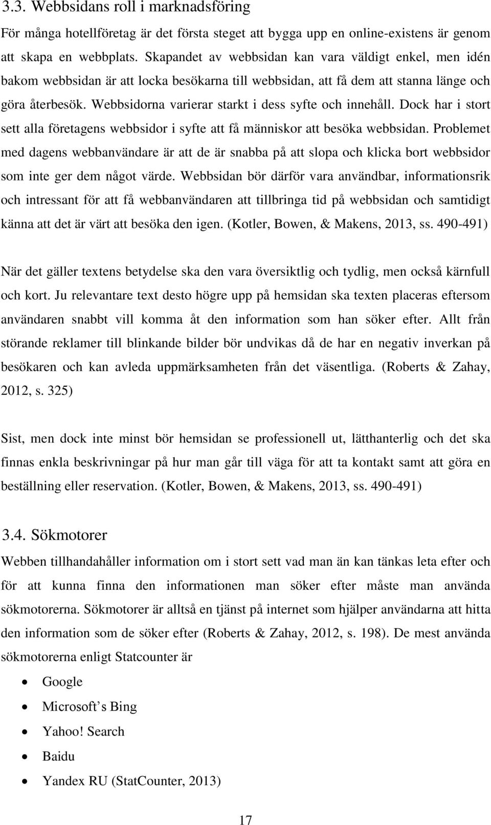 Webbsidorna varierar starkt i dess syfte och innehåll. Dock har i stort sett alla företagens webbsidor i syfte att få människor att besöka webbsidan.