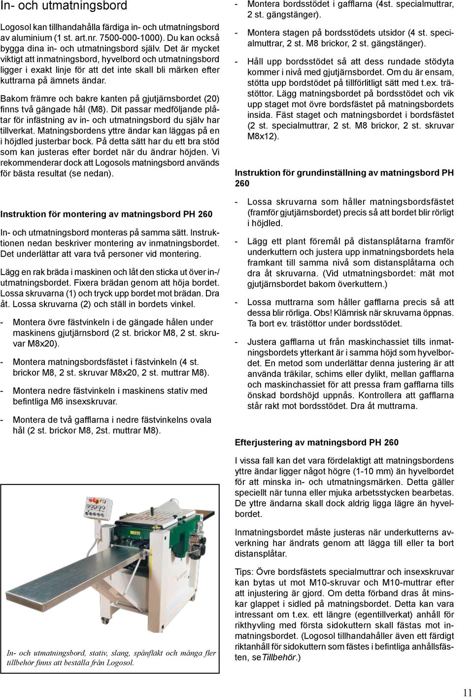 Bakom främre och bakre kanten på gjutjärnsbordet (20) finns två gängade hål (M8). Dit passar medföljande plåtar för infästning av in- och utmatningsbord du själv har tillverkat.