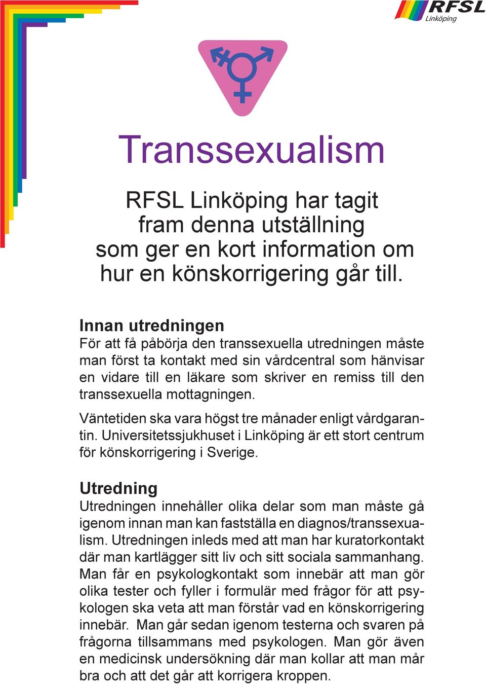 mottagningen. Väntetiden ska vara högst tre månader enligt vårdgarantin. Universitetssjukhuset i Linköping är ett stort centrum för könskorrigering i Sverige.