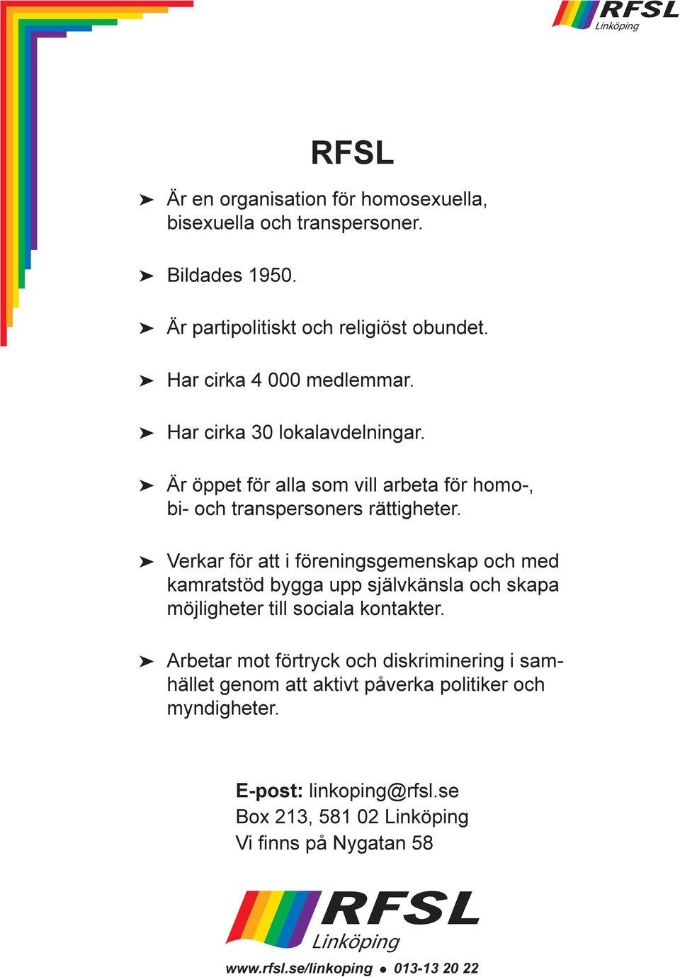 Verkar för att i föreningsgemenskap och med kamratstöd bygga upp självkänsla och skapa möjligheter till sociala kontakter.