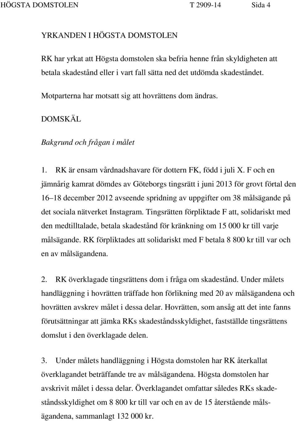 F och en jämnårig kamrat dömdes av Göteborgs tingsrätt i juni 2013 för grovt förtal den 16 18 december 2012 avseende spridning av uppgifter om 38 målsägande på det sociala nätverket Instagram.
