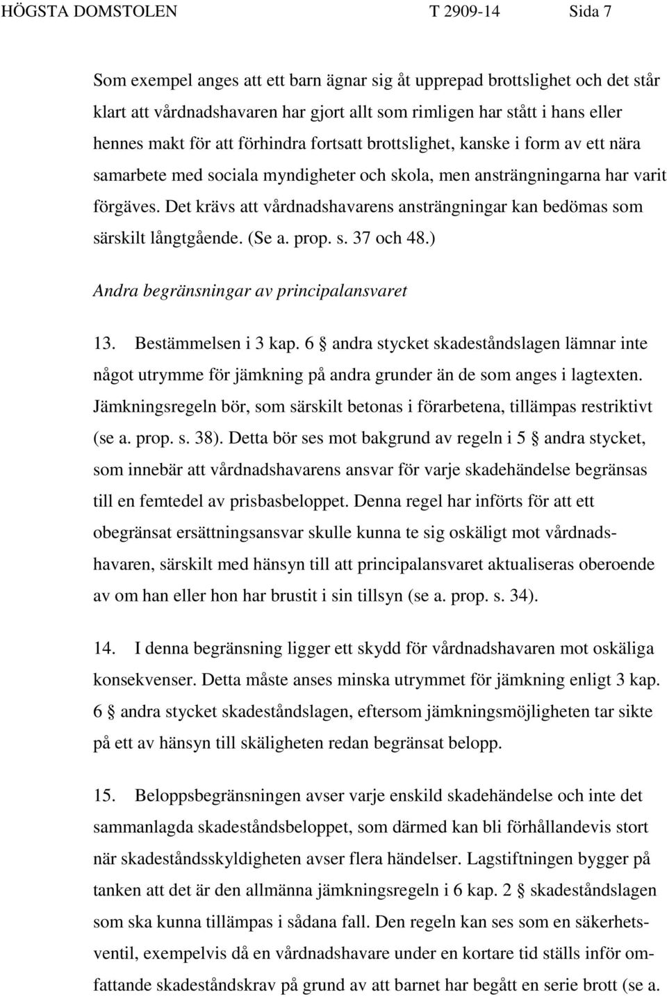 Det krävs att vårdnadshavarens ansträngningar kan bedömas som särskilt långtgående. (Se a. prop. s. 37 och 48.) Andra begränsningar av principalansvaret 13. Bestämmelsen i 3 kap.