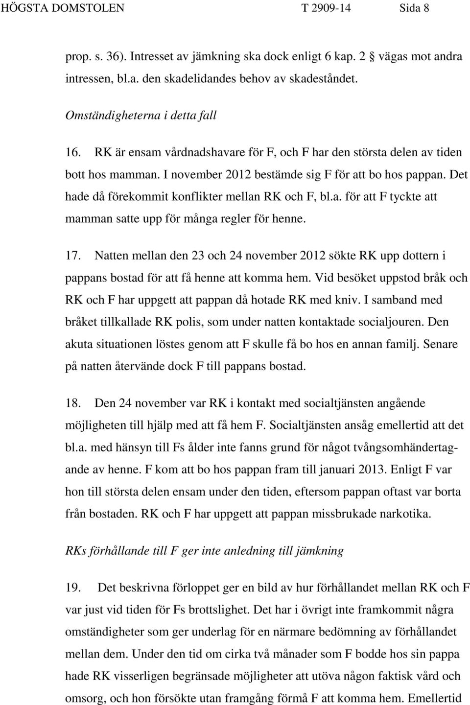 Det hade då förekommit konflikter mellan RK och F, bl.a. för att F tyckte att mamman satte upp för många regler för henne. 17.