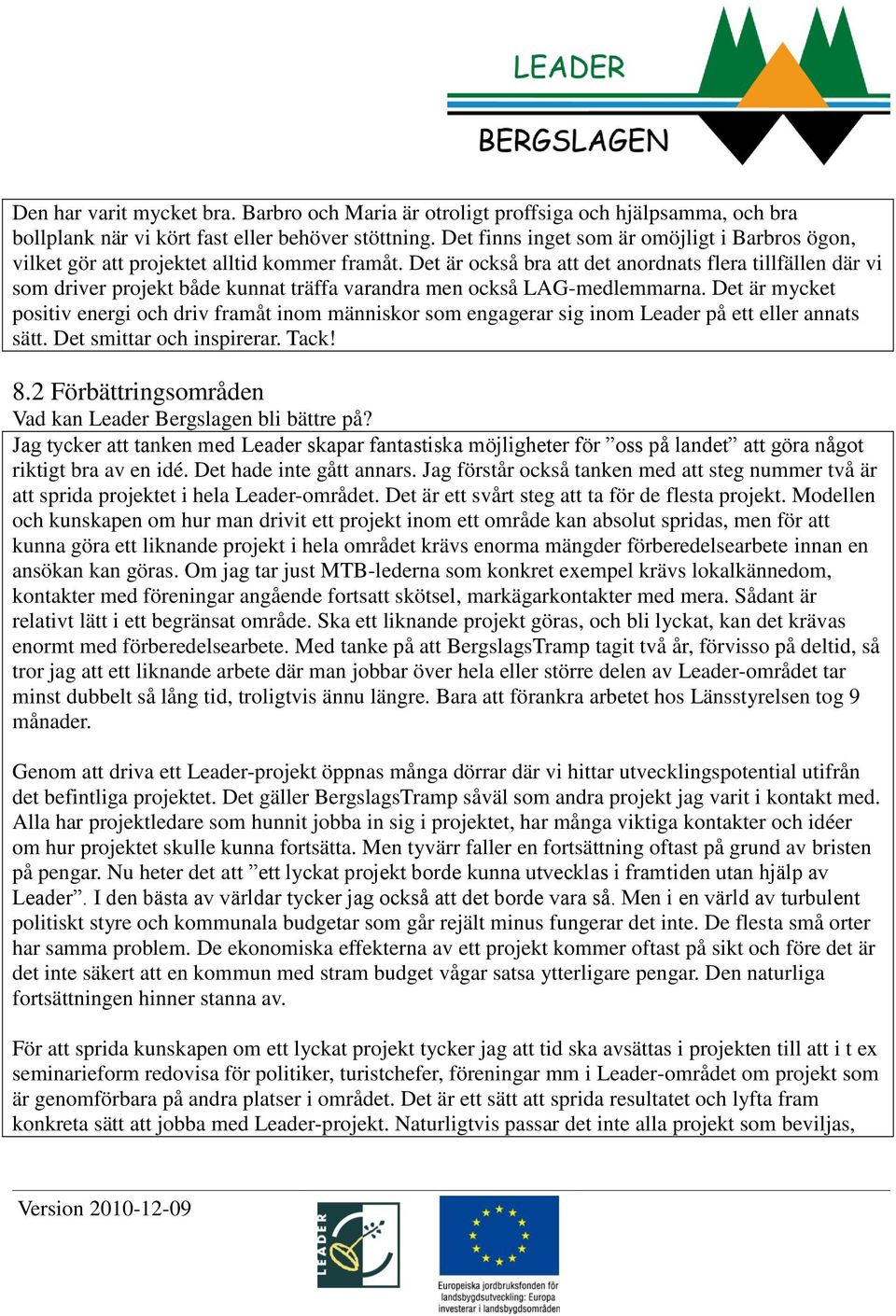 Det är också bra att det anordnats flera tillfällen där vi som driver projekt både kunnat träffa varandra men också LAG-medlemmarna.