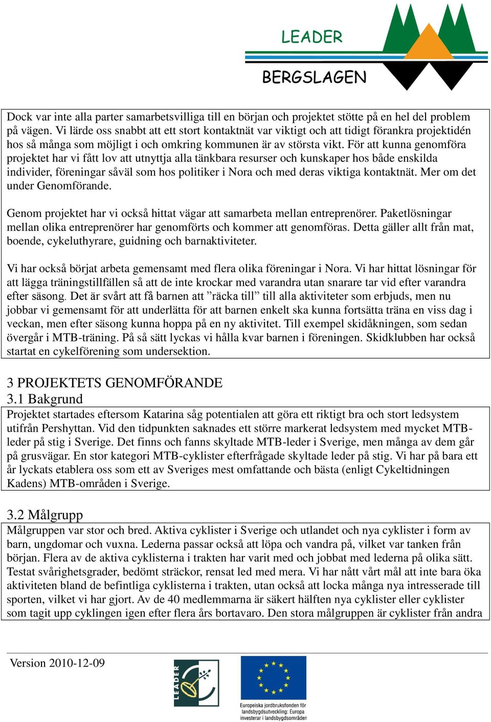 För att kunna genomföra projektet har vi fått lov att utnyttja alla tänkbara resurser och kunskaper hos både enskilda individer, föreningar såväl som hos politiker i Nora och med deras viktiga