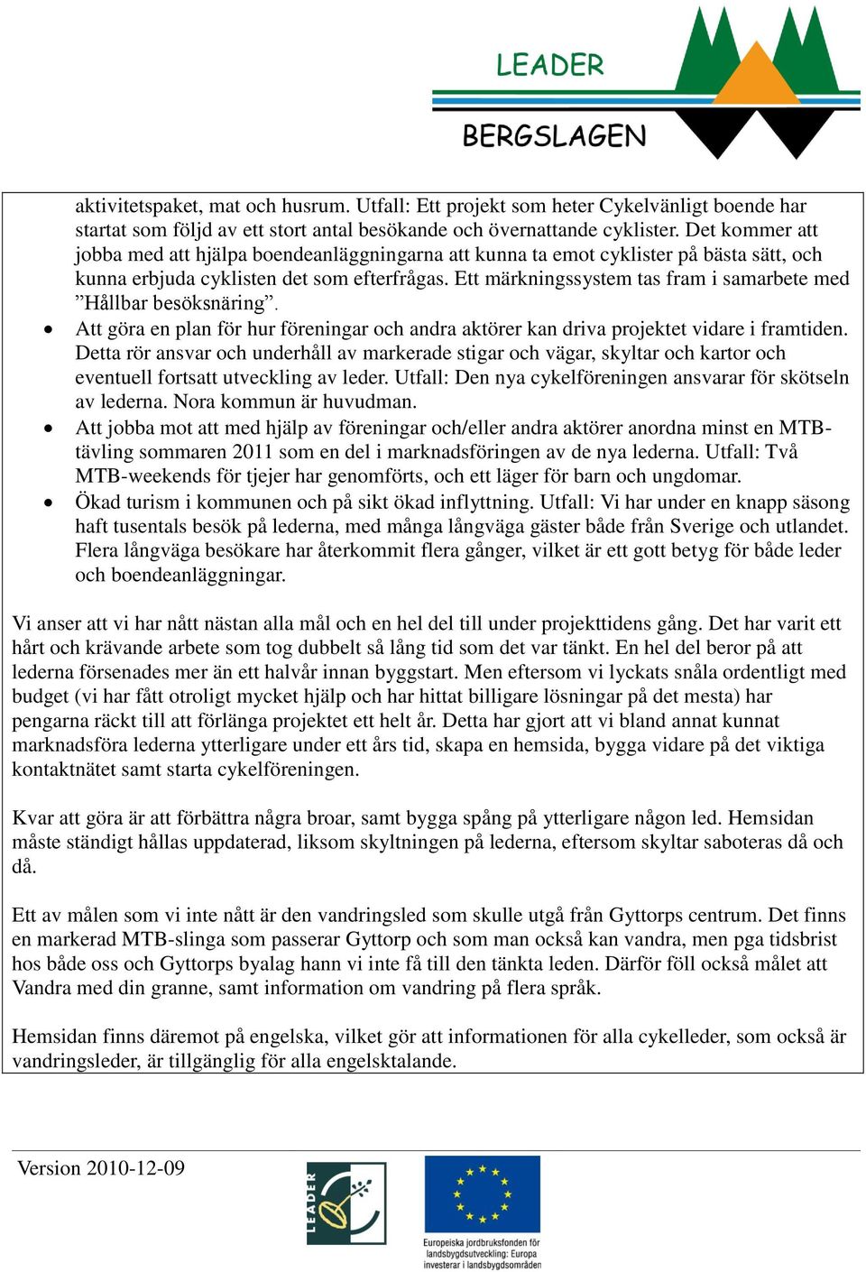 Ett märkningssystem tas fram i samarbete med Hållbar besöksnäring. Att göra en plan för hur föreningar och andra aktörer kan driva projektet vidare i framtiden.