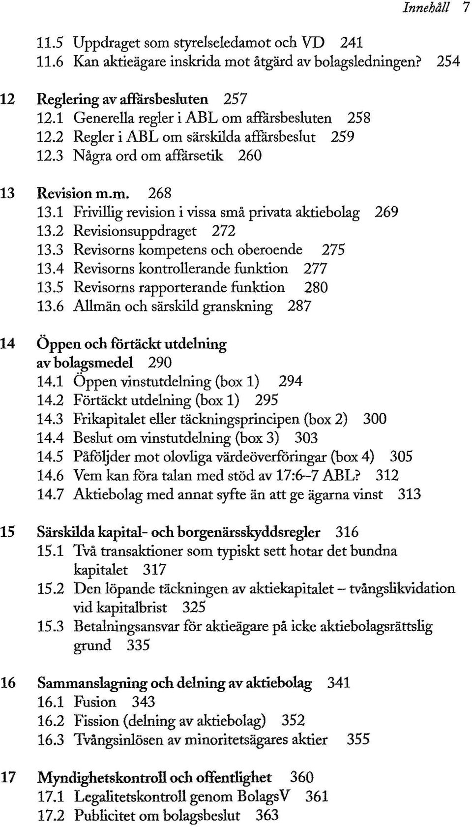 1 Frivillig revision i vissa små privata aktiebolag 269 13.2 Revisionsuppdraget 272 13.3 Revisorns kompetens och oberoende 275 13.4 Revisorns kontrollerande funktion 277 13.