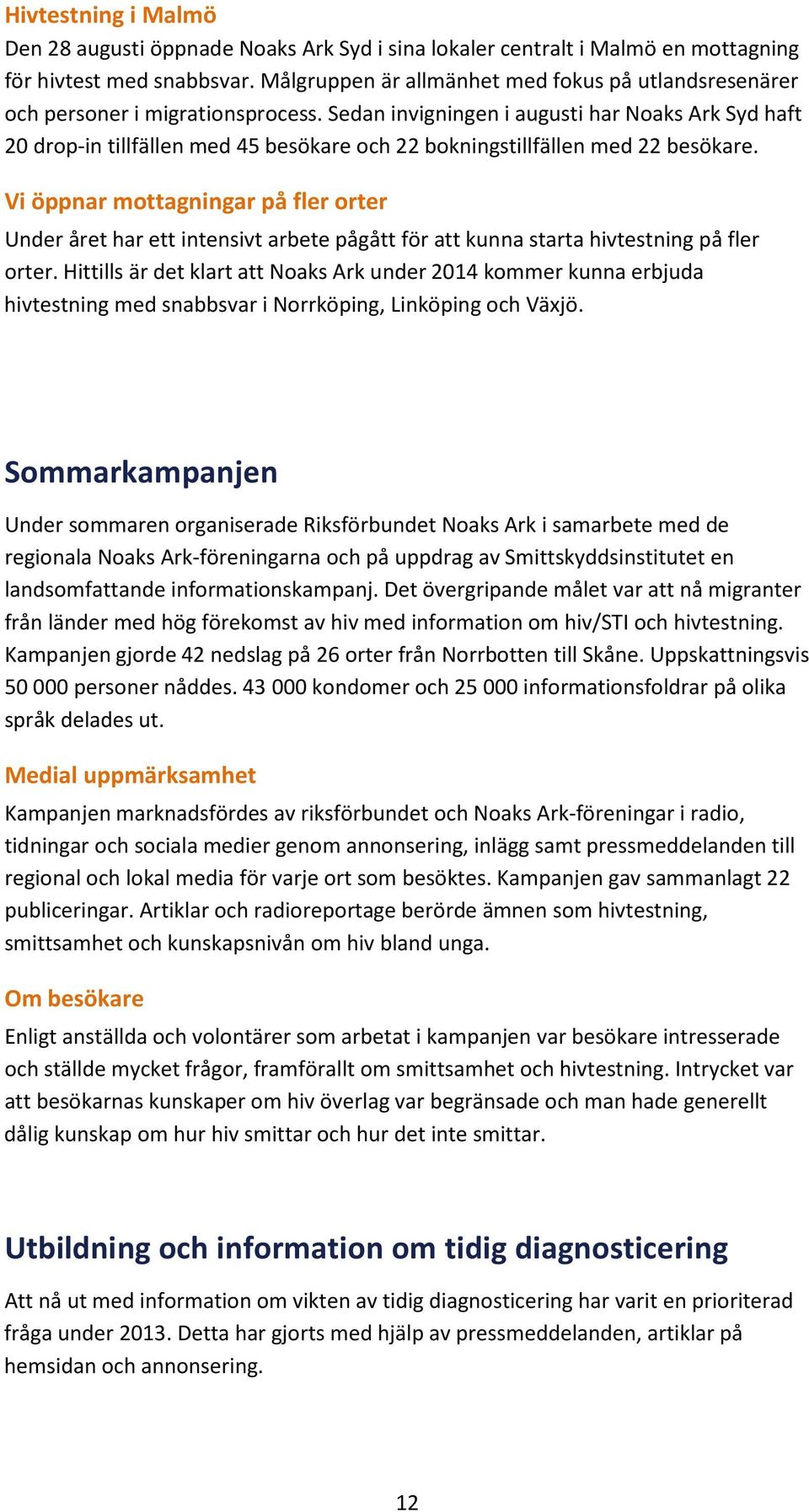 Sedan invigningen i augusti har Noaks Ark Syd haft 20 drop-in tillfällen med 45 besökare och 22 bokningstillfällen med 22 besökare.