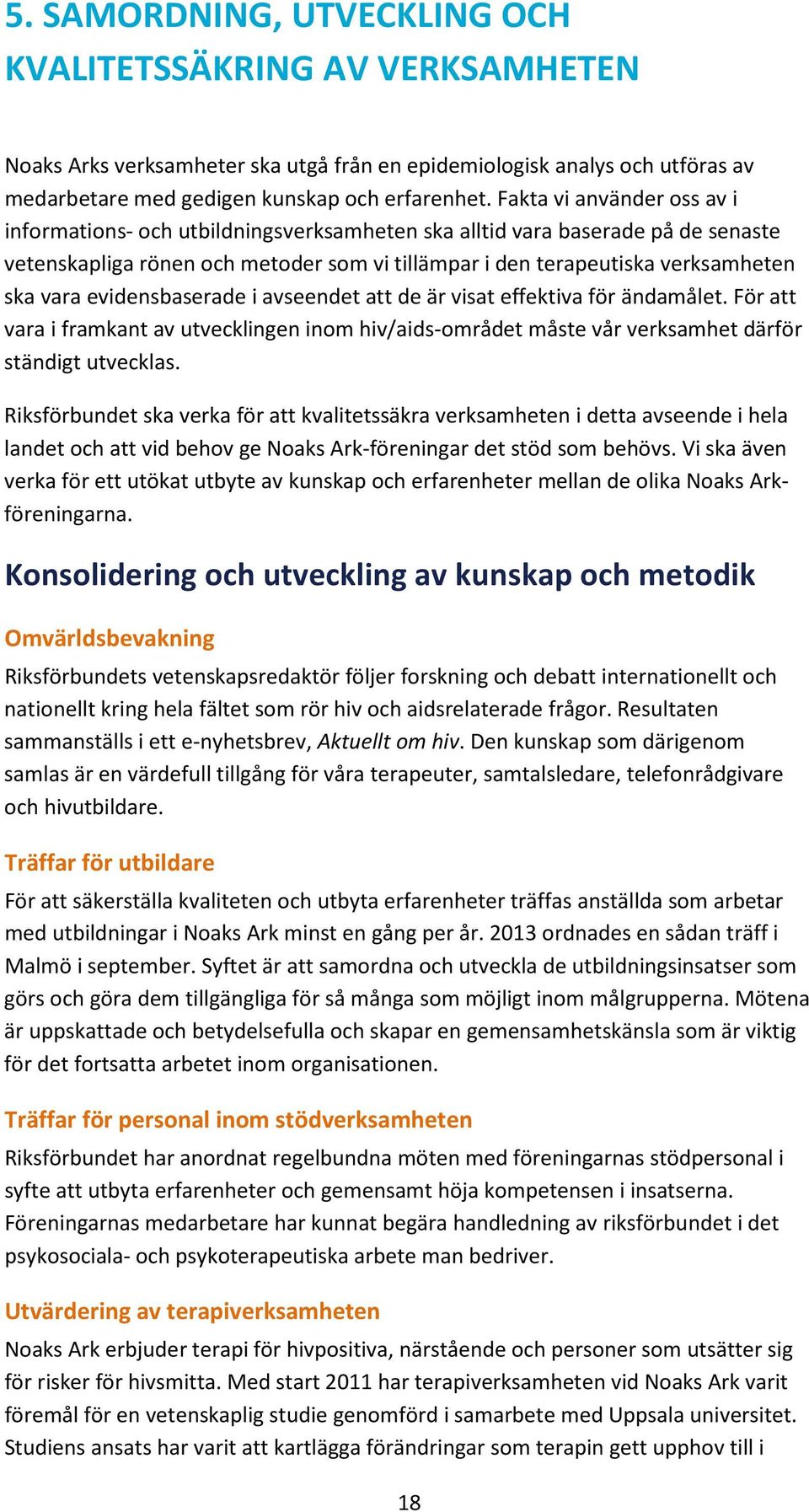 evidensbaserade i avseendet att de är visat effektiva för ändamålet. För att vara i framkant av utvecklingen inom hiv/aids-området måste vår verksamhet därför ständigt utvecklas.