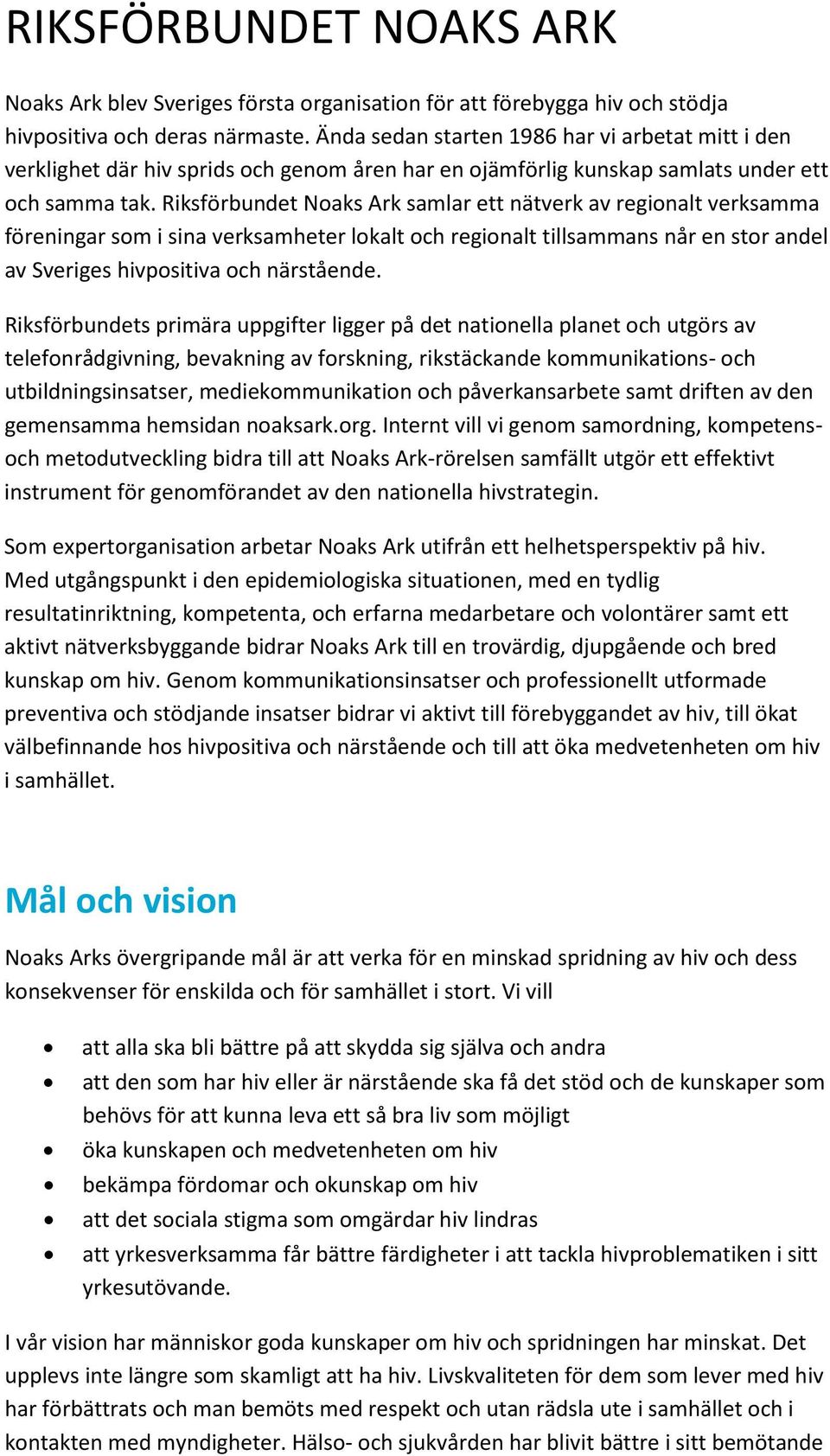 Riksförbundet Noaks Ark samlar ett nätverk av regionalt verksamma föreningar som i sina verksamheter lokalt och regionalt tillsammans når en stor andel av Sveriges hivpositiva och närstående.