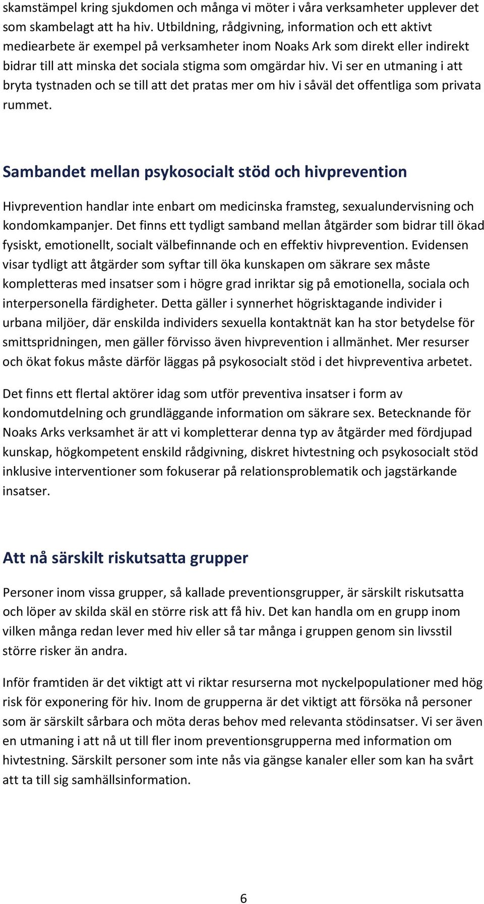 Vi ser en utmaning i att bryta tystnaden och se till att det pratas mer om hiv i såväl det offentliga som privata rummet.