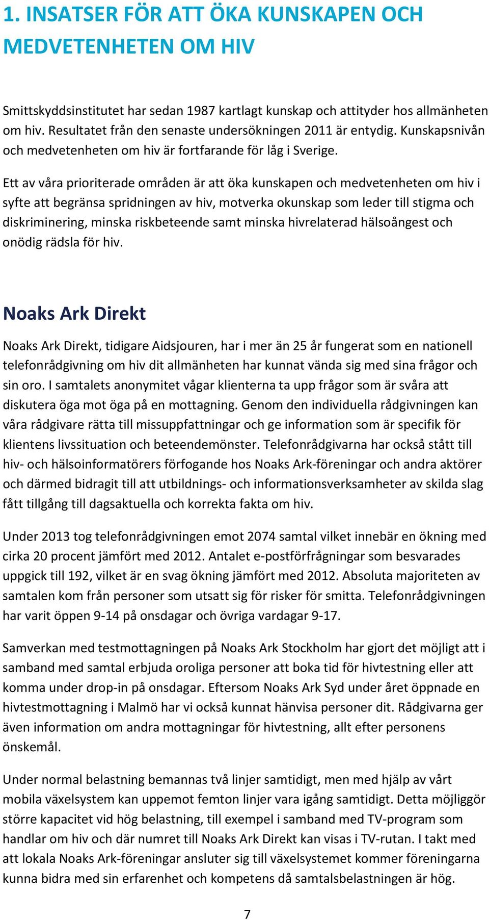 Ett av våra prioriterade områden är att öka kunskapen och medvetenheten om hiv i syfte att begränsa spridningen av hiv, motverka okunskap som leder till stigma och diskriminering, minska riskbeteende