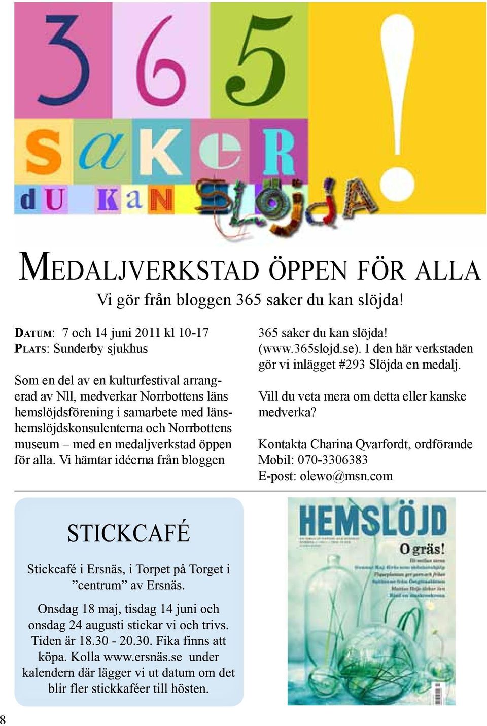 hemslöjdsförening i samarbete med länshemslöjdskonsulenterna och Norrbottens museum med en medaljverkstad öppen för alla.
