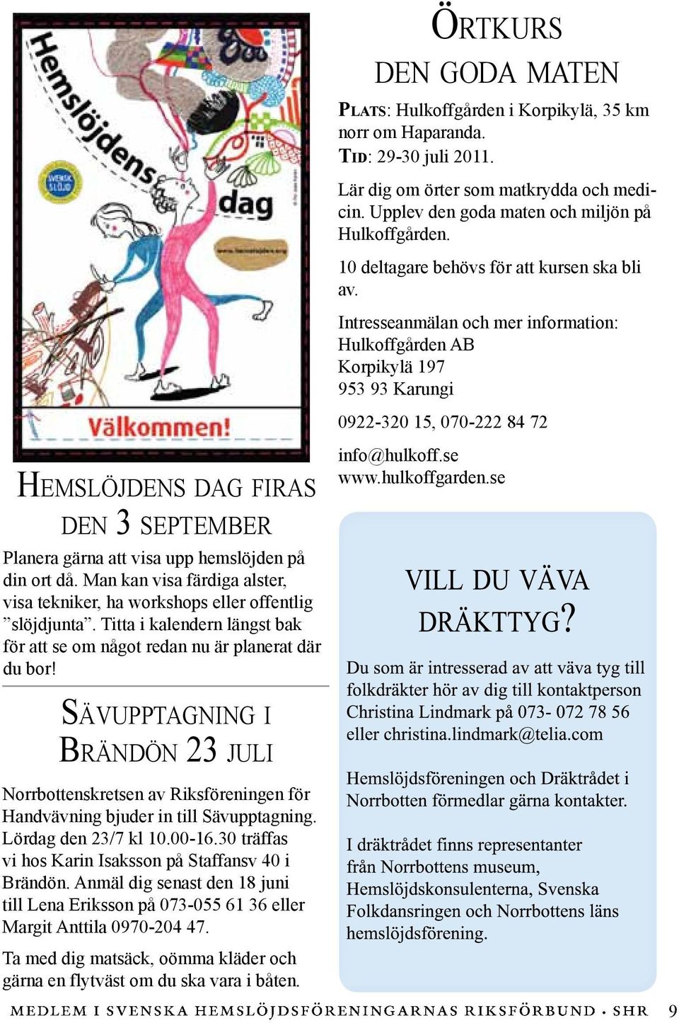 Intresseanmälan och mer information: Hulkoffgården AB Korpikylä 197 953 93 Karungi 0922-320 15, 070-222 84 72 Hemslöjdens dag firas den 3 september Planera gärna att visa upp hemslöjden på din ort då.