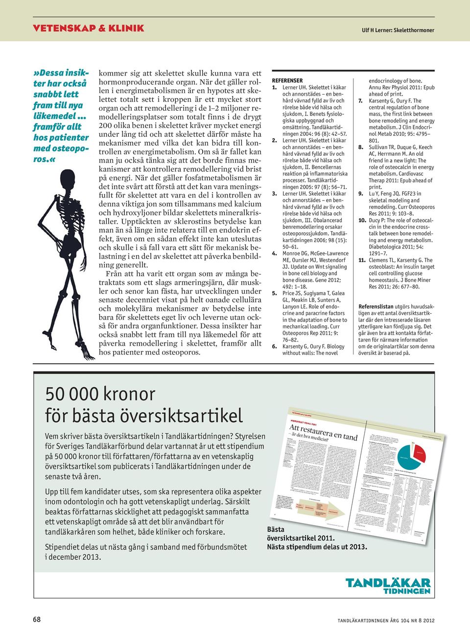 När det gäller rollen i energimetabolismen är en hypotes att skelettet totalt sett i kroppen är ett mycket stort organ och att remodellering i de 1 2 miljoner remodelleringsplatser som totalt finns i