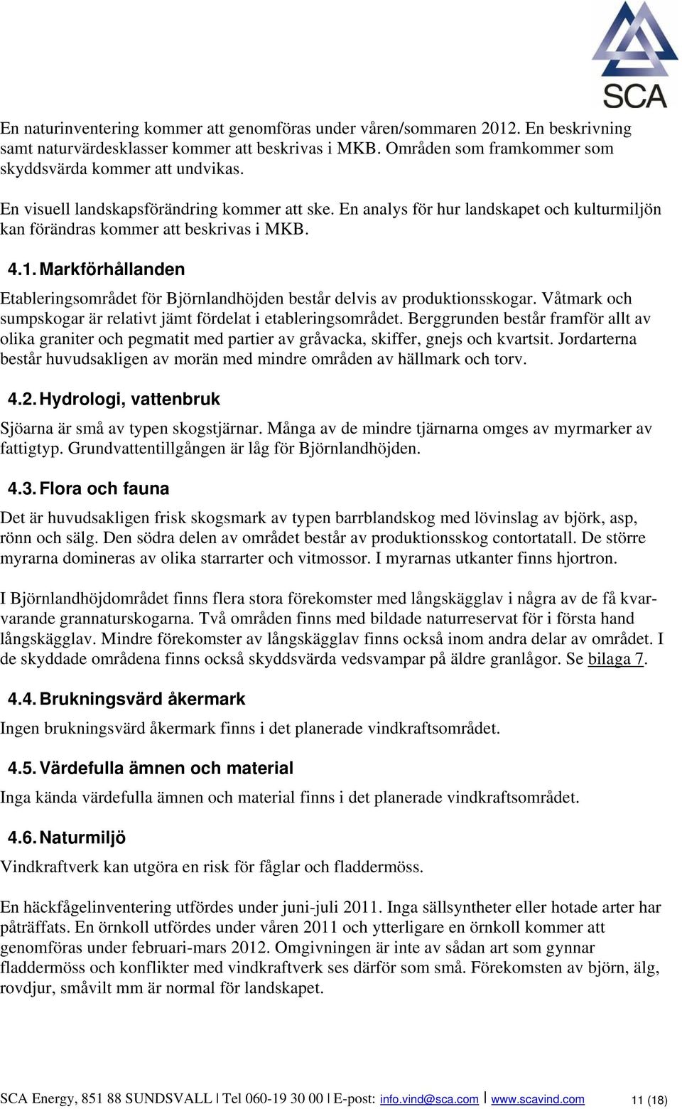 Markförhållanden Etableringsområdet för Björnlandhöjden består delvis av produktionsskogar. Våtmark och sumpskogar är relativt jämt fördelat i etableringsområdet.