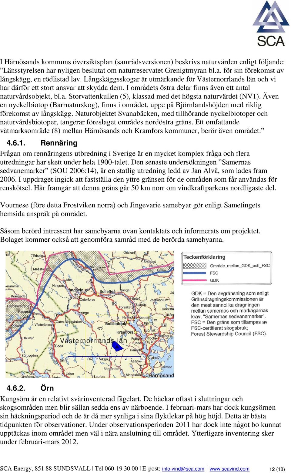 Även en nyckelbiotop (Barrnaturskog), finns i området, uppe på Björnlandshöjden med riklig förekomst av långskägg.