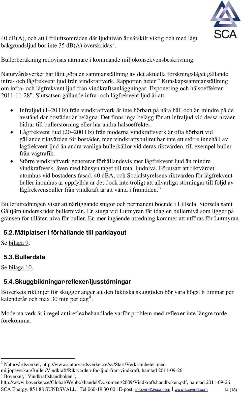 Naturvårdsverket har låtit göra en sammanställning av det aktuella forskningsläget gällande infra- och lågfrekvent ljud från vindkraftverk.