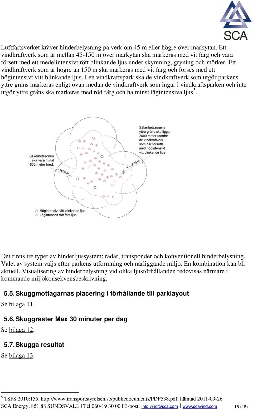 Ett vindkraftverk som är högre än 150 m ska markeras med vit färg och förses med ett högintensivt vitt blinkande ljus.